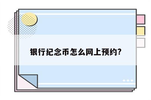 银行纪念币怎么网上预约?