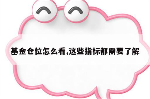 基金仓位怎么看,这些指标都需要了解