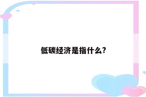 低碳经济是指什么?