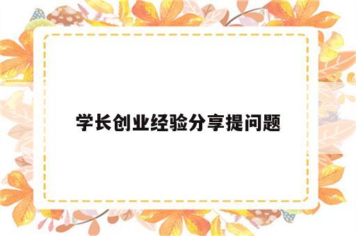 学长创业经验分享提问题