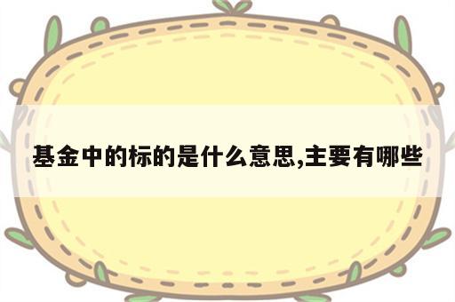 基金中的标的是什么意思,主要有哪些