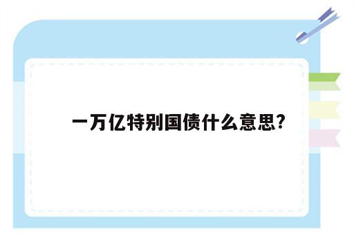一万亿特别国债什么意思?