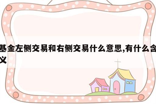 基金左侧交易和右侧交易什么意思,有什么含义