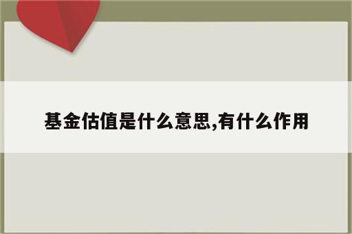基金估值是什么意思,有什么作用