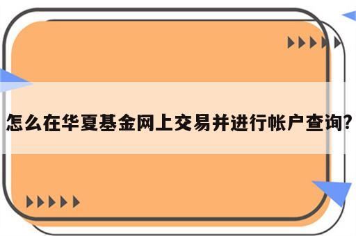 怎么在华夏基金网上交易并进行帐户查询?