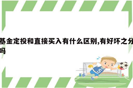 基金定投和直接买入有什么区别,有好坏之分吗