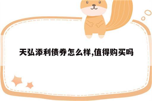 天弘添利债券怎么样,值得购买吗