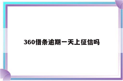360借条逾期一天上征信吗