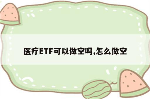 医疗ETF可以做空吗,怎么做空
