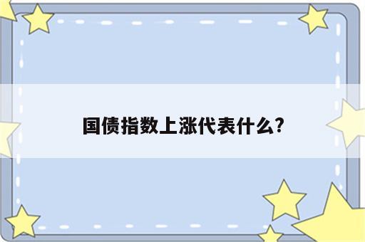 国债指数上涨代表什么?
