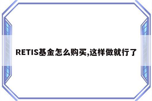 RETIS基金怎么购买,这样做就行了