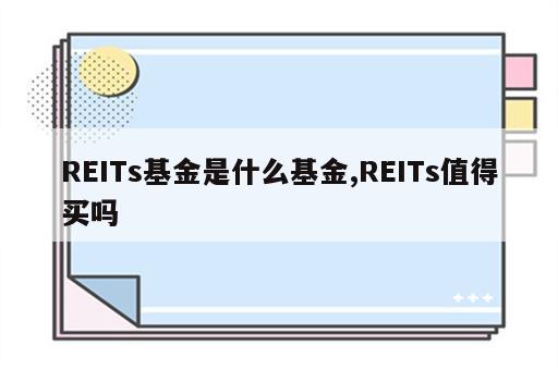 REITs基金是什么基金,REITs值得买吗