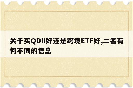 关于买QDII好还是跨境ETF好,二者有何不同的信息