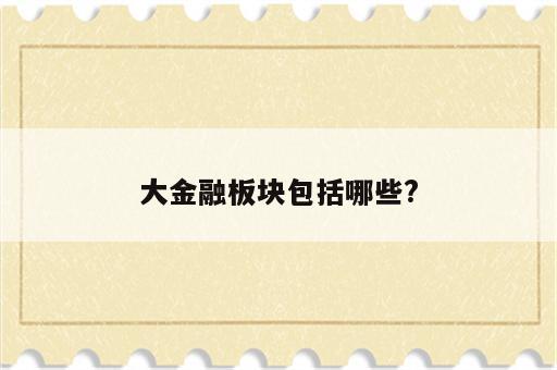 大金融板块包括哪些?