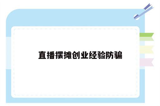 直播摆摊创业经验防骗