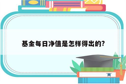 基金每日净值是怎样得出的?