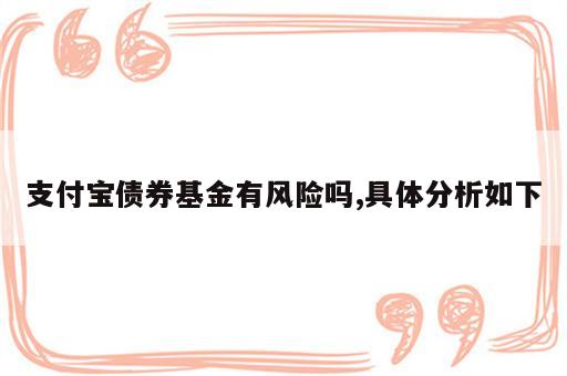 支付宝债券基金有风险吗,具体分析如下