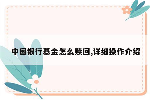 中国银行基金怎么赎回,详细操作介绍