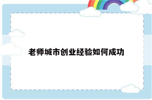 老师城市创业经验如何成功