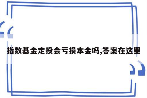 指数基金定投会亏损本金吗,答案在这里
