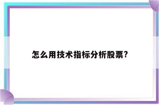 怎么用技术指标分析股票?