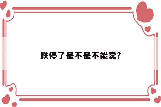 跌停了是不是不能卖?