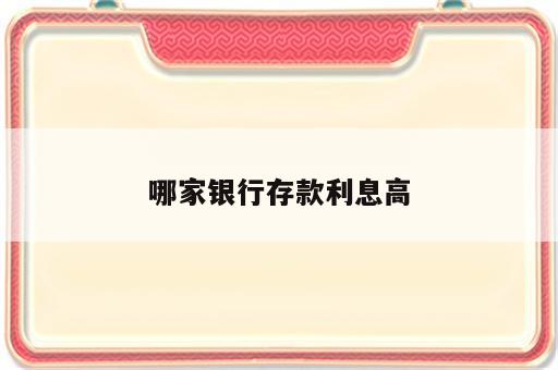 哪家银行存款利息高