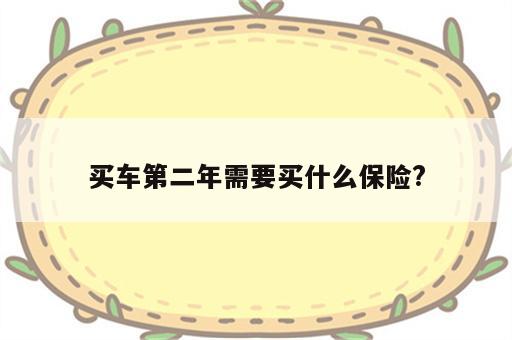 买车第二年需要买什么保险?