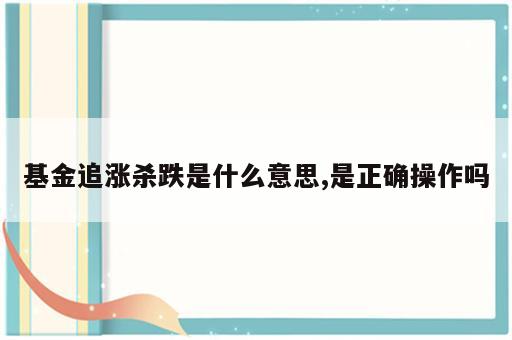 基金追涨杀跌是什么意思,是正确操作吗