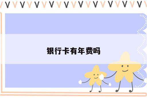 银行卡有年费吗