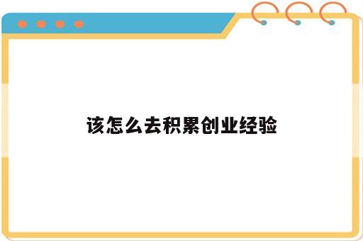 该怎么去积累创业经验