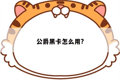 公爵黑卡怎么用?