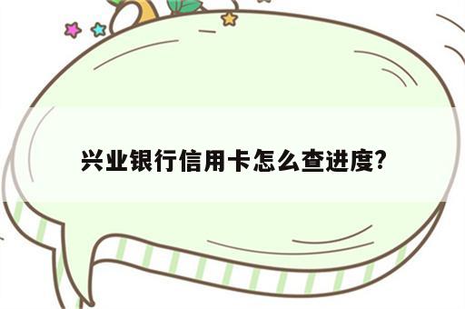 兴业银行信用卡怎么查进度?