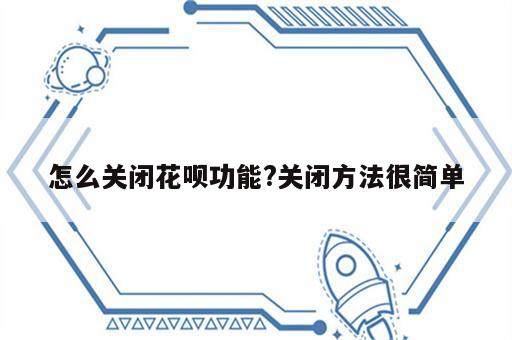 怎么关闭花呗功能?关闭方法很简单