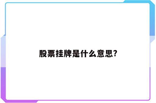 股票挂牌是什么意思?