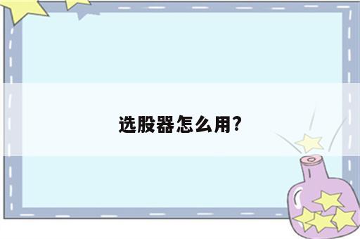选股器怎么用?