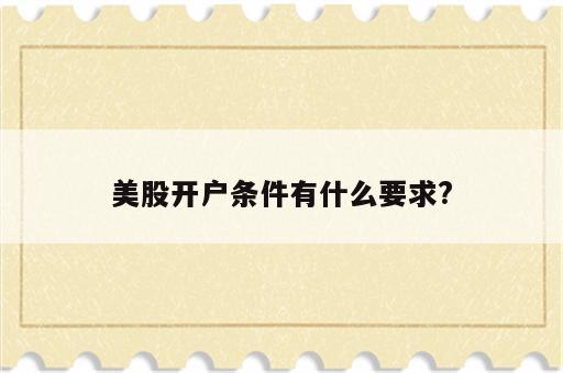 美股开户条件有什么要求?