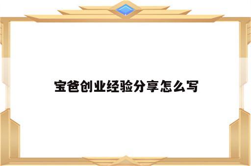 宝爸创业经验分享怎么写