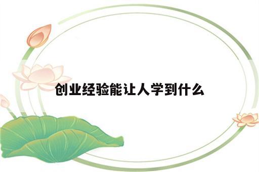 创业经验能让人学到什么