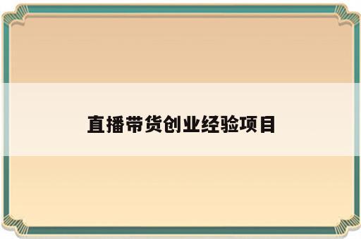 直播带货创业经验项目