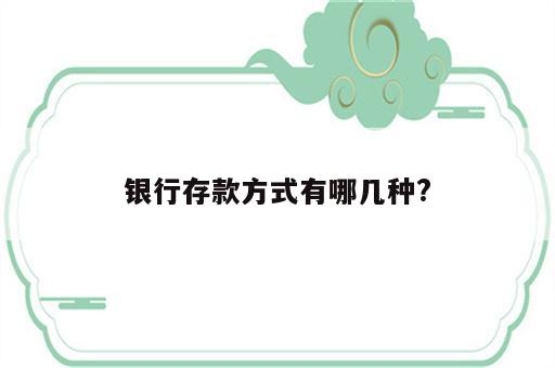 银行存款方式有哪几种?