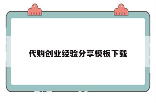 代购创业经验分享模板下载