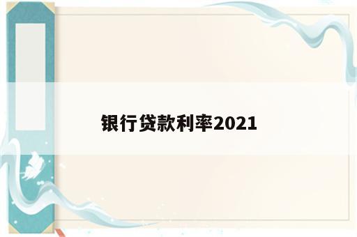 银行贷款利率2021