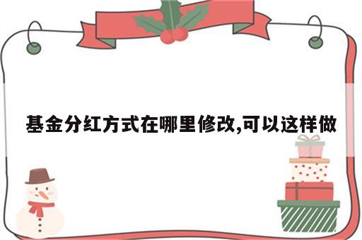 基金分红方式在哪里修改,可以这样做