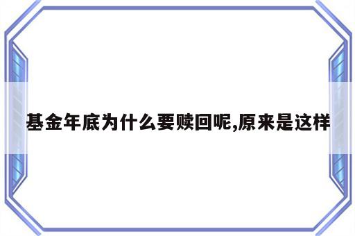 基金年底为什么要赎回呢,原来是这样