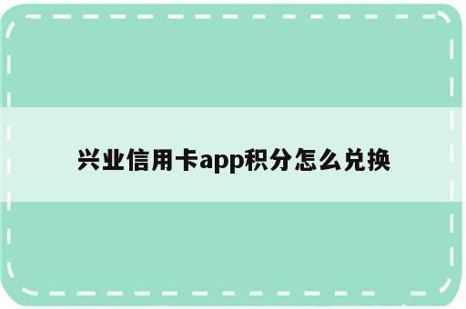 兴业信用卡app积分怎么兑换