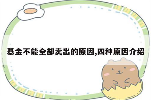基金不能全部卖出的原因,四种原因介绍