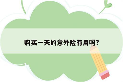 购买一天的意外险有用吗?