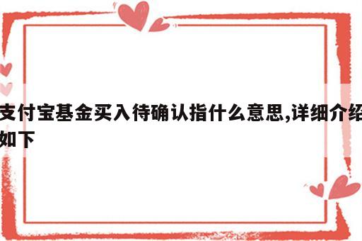 支付宝基金买入待确认指什么意思,详细介绍如下