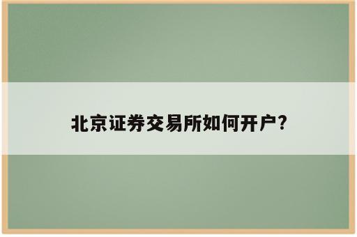 北京证券交易所如何开户?